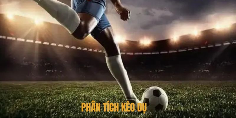 Phân tích kèo dụ bóng đá cực hay từ những cao thủ hàng đầu