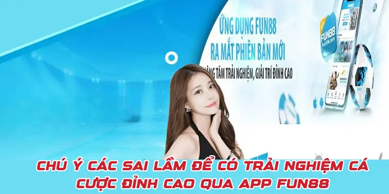 Chú ý các sai lầm để có trải nghiệm cá cược đỉnh cao khi tải app FUN88