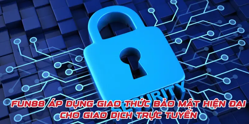 FUN88 áp dụng chính sách bảo mật hiện đại cho giao dịch trực tuyến