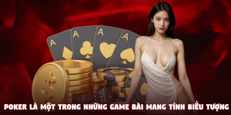 Poker là một trong những game bài mang tính biểu tượng
