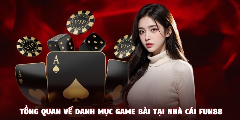 Tổng quan về danh mục game bài tại nhà cái Fun88