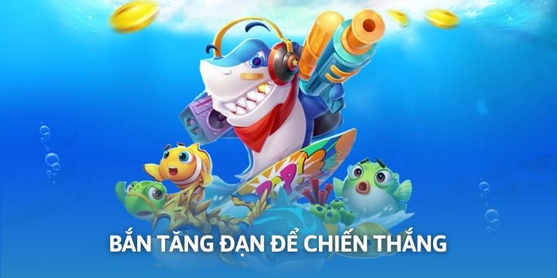 Bắn tăng đạn để nhận về phần thưởng lớn
