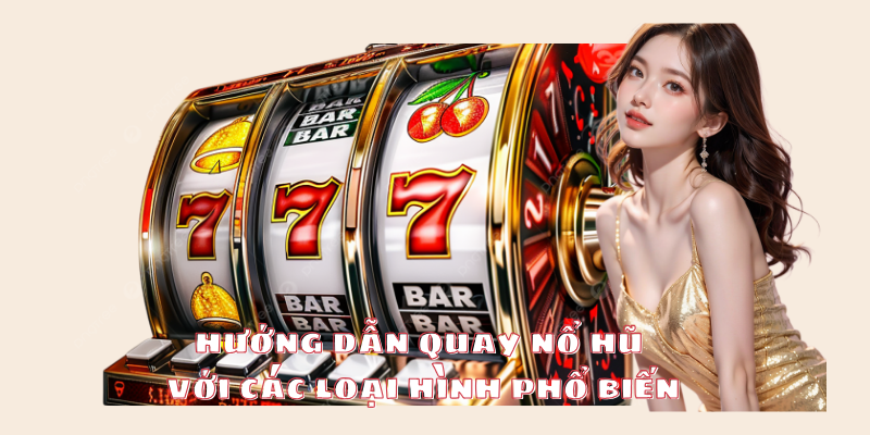 Hướng dẫn quay nổ hũ với nhiều loại hình khác nhau