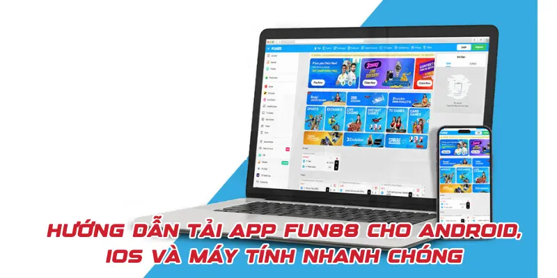 Hướng dẫn tải app FUN88 cho Android, iOS và máy tính nhanh chóng