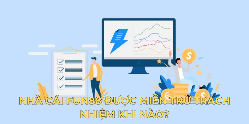 Nhà cái Fun88 được miễn trừ trách nhiệm khi nào?