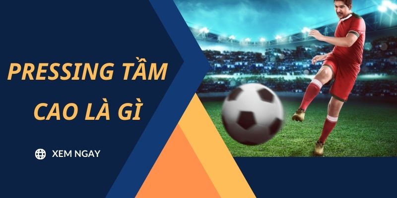 Pressing Tầm Cao Là Gì? Chiến Thuật Thống Trị Bóng Đá