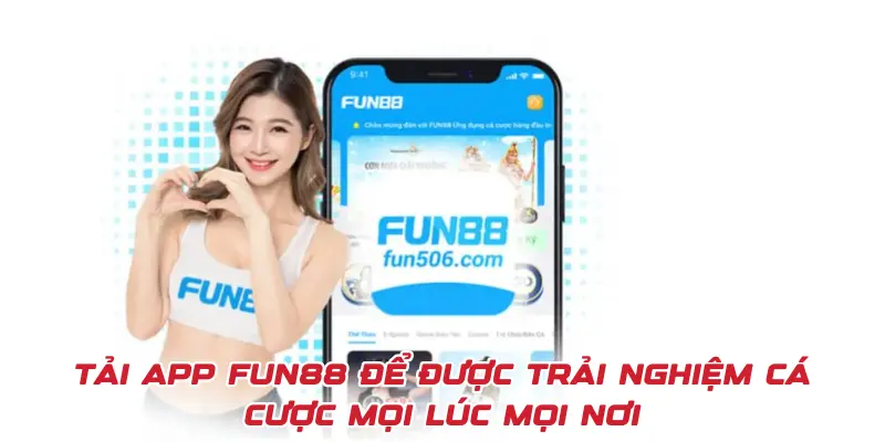 Tải app FUN88 để được trải nghiệm cá cược mọi lúc mọi nơi