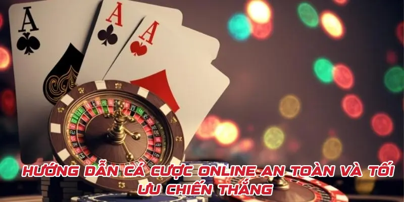 Hướng Dẫn Cá Cược Online An Toàn Và Tối Ưu Chiến Thắng