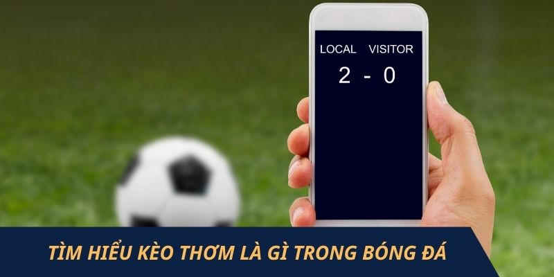 Tìm hiểu tổng quan kèo thơm là gì trong bóng đá