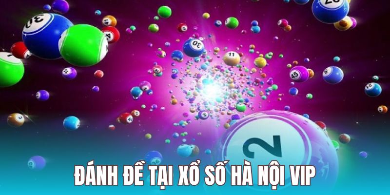 Đánh đề là hình thức cược thú vị trong xổ số hà nội vip